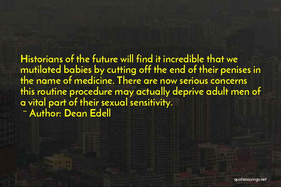 Dean Edell Quotes: Historians Of The Future Will Find It Incredible That We Mutilated Babies By Cutting Off The End Of Their Penises