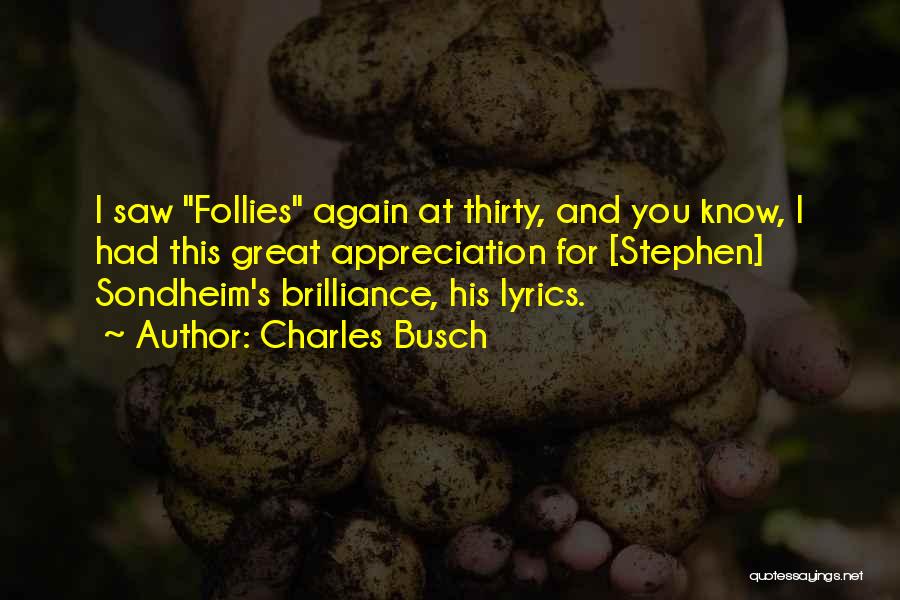 Charles Busch Quotes: I Saw Follies Again At Thirty, And You Know, I Had This Great Appreciation For [stephen] Sondheim's Brilliance, His Lyrics.