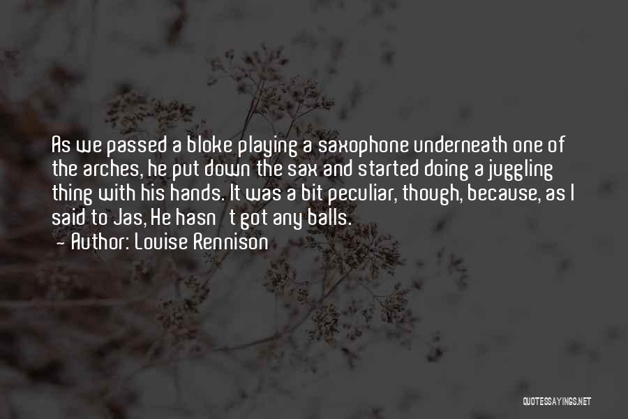 Louise Rennison Quotes: As We Passed A Bloke Playing A Saxophone Underneath One Of The Arches, He Put Down The Sax And Started