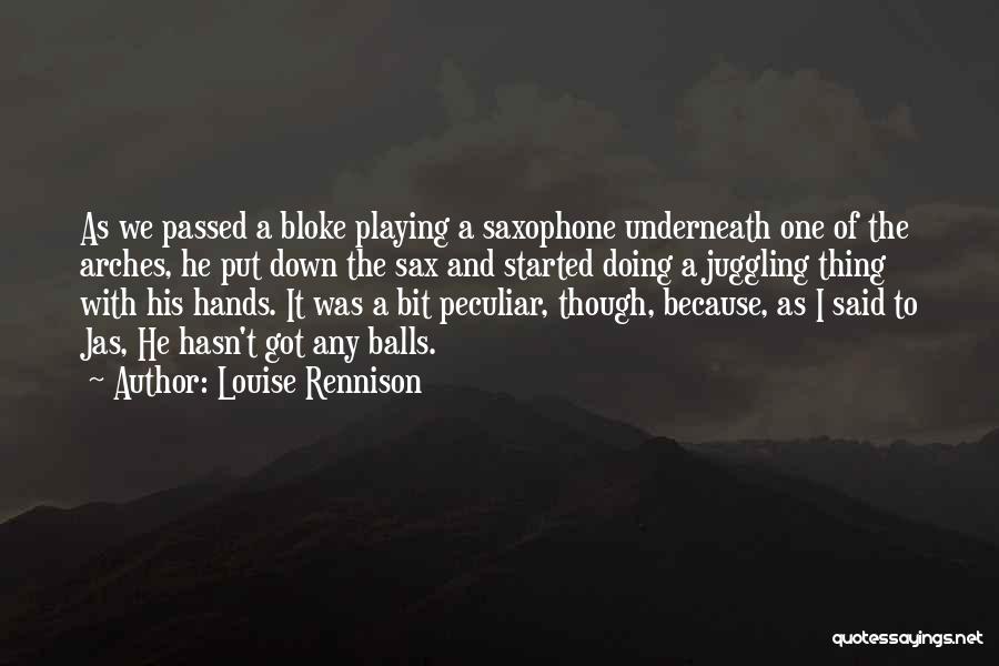 Louise Rennison Quotes: As We Passed A Bloke Playing A Saxophone Underneath One Of The Arches, He Put Down The Sax And Started