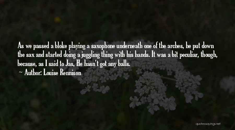 Louise Rennison Quotes: As We Passed A Bloke Playing A Saxophone Underneath One Of The Arches, He Put Down The Sax And Started
