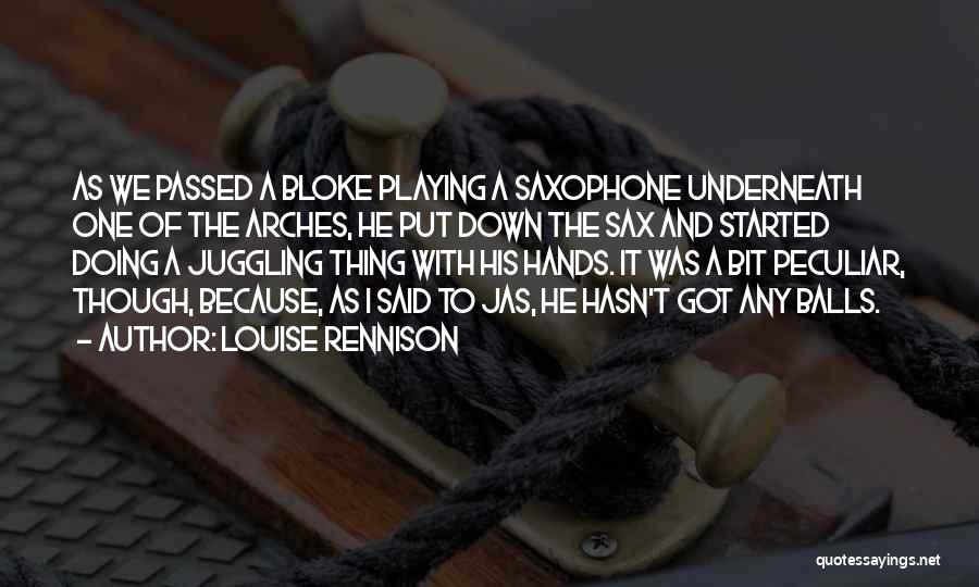 Louise Rennison Quotes: As We Passed A Bloke Playing A Saxophone Underneath One Of The Arches, He Put Down The Sax And Started