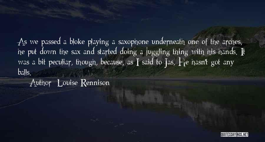 Louise Rennison Quotes: As We Passed A Bloke Playing A Saxophone Underneath One Of The Arches, He Put Down The Sax And Started