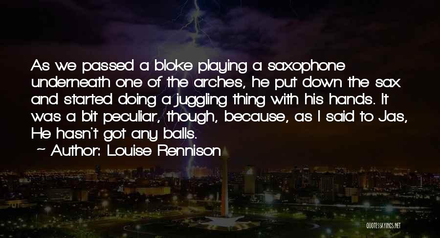 Louise Rennison Quotes: As We Passed A Bloke Playing A Saxophone Underneath One Of The Arches, He Put Down The Sax And Started