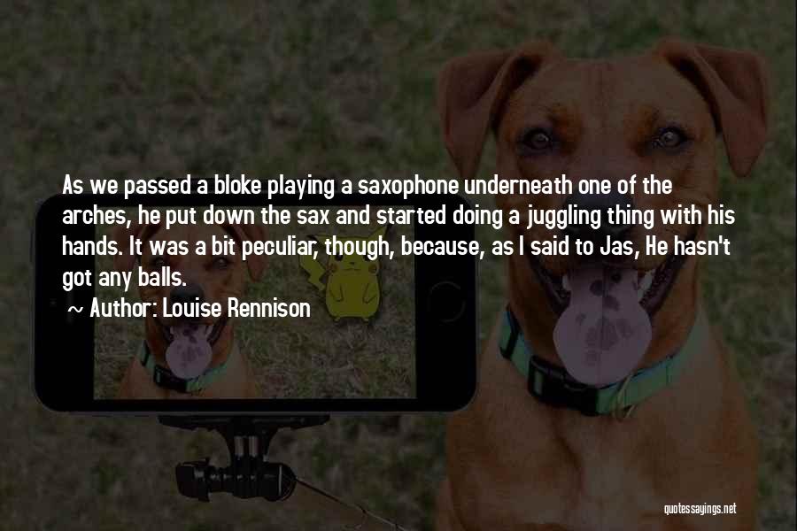 Louise Rennison Quotes: As We Passed A Bloke Playing A Saxophone Underneath One Of The Arches, He Put Down The Sax And Started