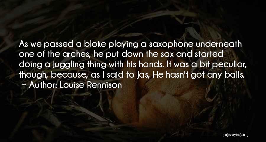 Louise Rennison Quotes: As We Passed A Bloke Playing A Saxophone Underneath One Of The Arches, He Put Down The Sax And Started