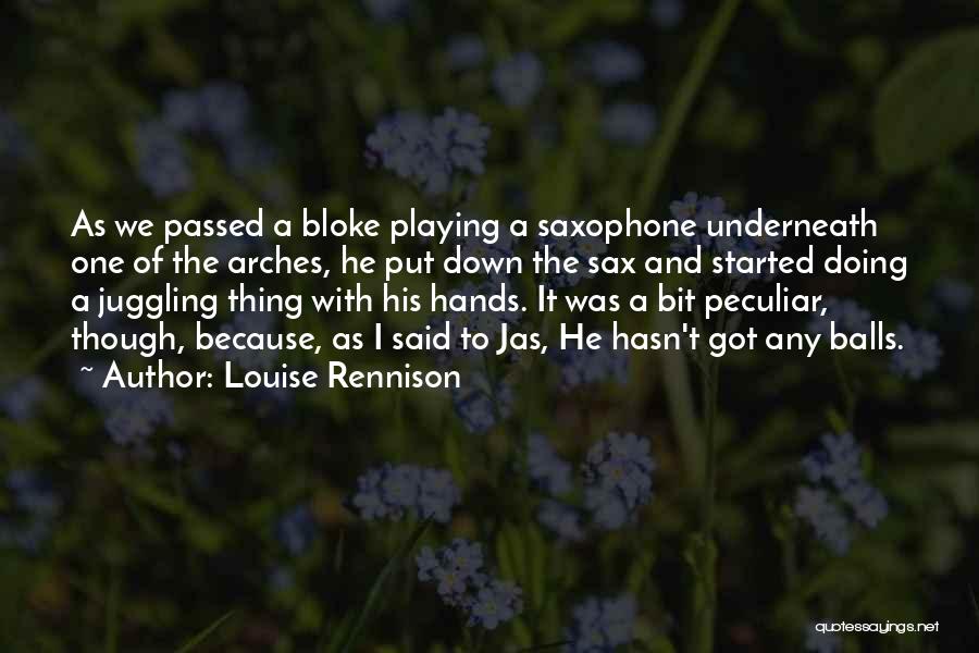 Louise Rennison Quotes: As We Passed A Bloke Playing A Saxophone Underneath One Of The Arches, He Put Down The Sax And Started