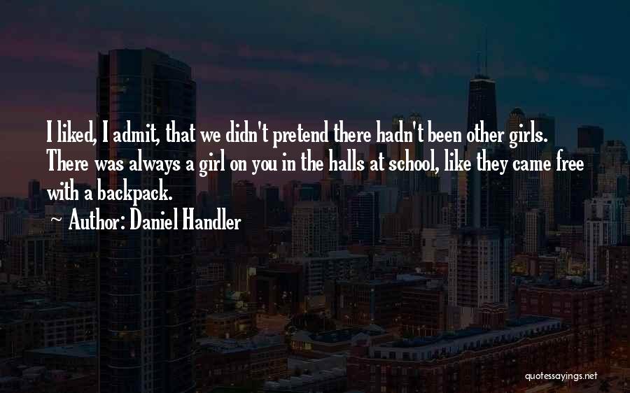 Daniel Handler Quotes: I Liked, I Admit, That We Didn't Pretend There Hadn't Been Other Girls. There Was Always A Girl On You