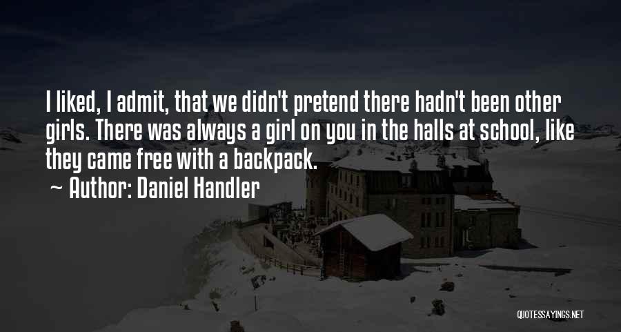 Daniel Handler Quotes: I Liked, I Admit, That We Didn't Pretend There Hadn't Been Other Girls. There Was Always A Girl On You