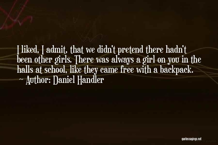 Daniel Handler Quotes: I Liked, I Admit, That We Didn't Pretend There Hadn't Been Other Girls. There Was Always A Girl On You