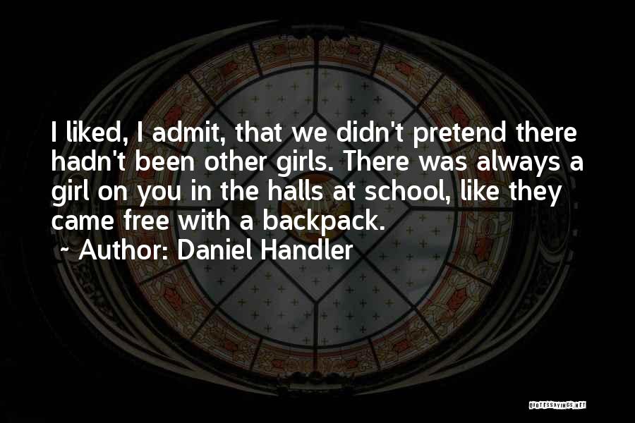 Daniel Handler Quotes: I Liked, I Admit, That We Didn't Pretend There Hadn't Been Other Girls. There Was Always A Girl On You