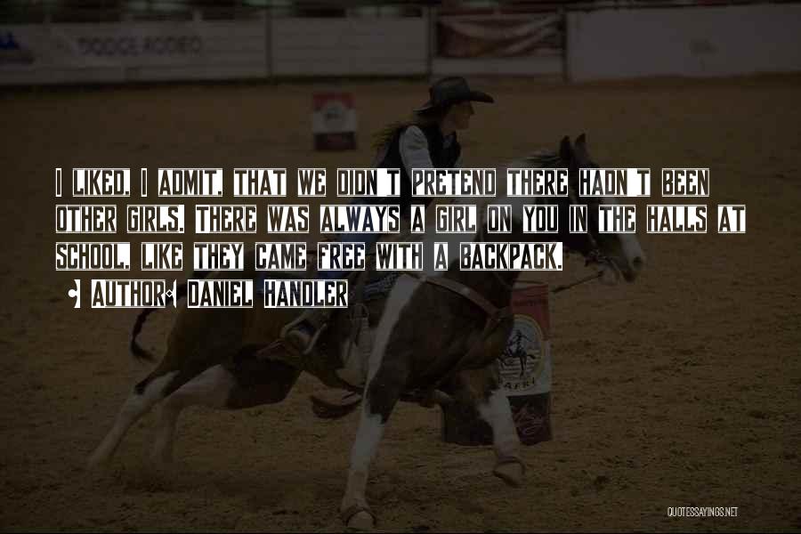 Daniel Handler Quotes: I Liked, I Admit, That We Didn't Pretend There Hadn't Been Other Girls. There Was Always A Girl On You