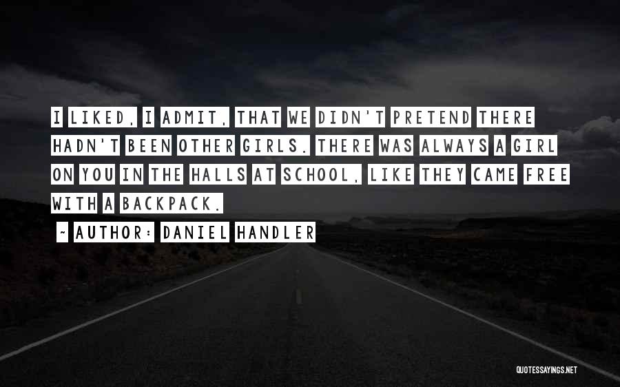 Daniel Handler Quotes: I Liked, I Admit, That We Didn't Pretend There Hadn't Been Other Girls. There Was Always A Girl On You