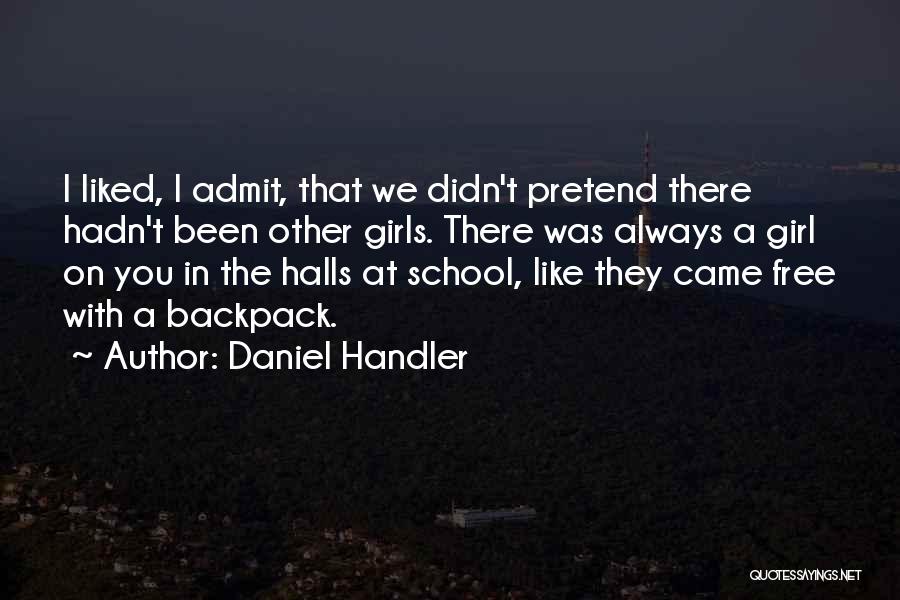 Daniel Handler Quotes: I Liked, I Admit, That We Didn't Pretend There Hadn't Been Other Girls. There Was Always A Girl On You