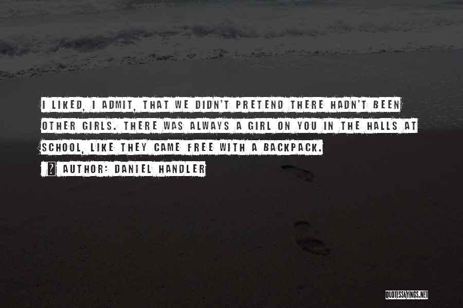 Daniel Handler Quotes: I Liked, I Admit, That We Didn't Pretend There Hadn't Been Other Girls. There Was Always A Girl On You