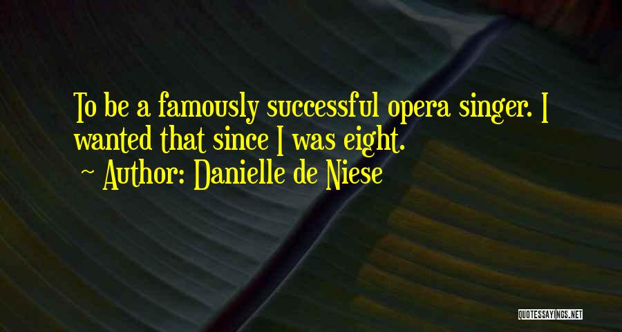 Danielle De Niese Quotes: To Be A Famously Successful Opera Singer. I Wanted That Since I Was Eight.