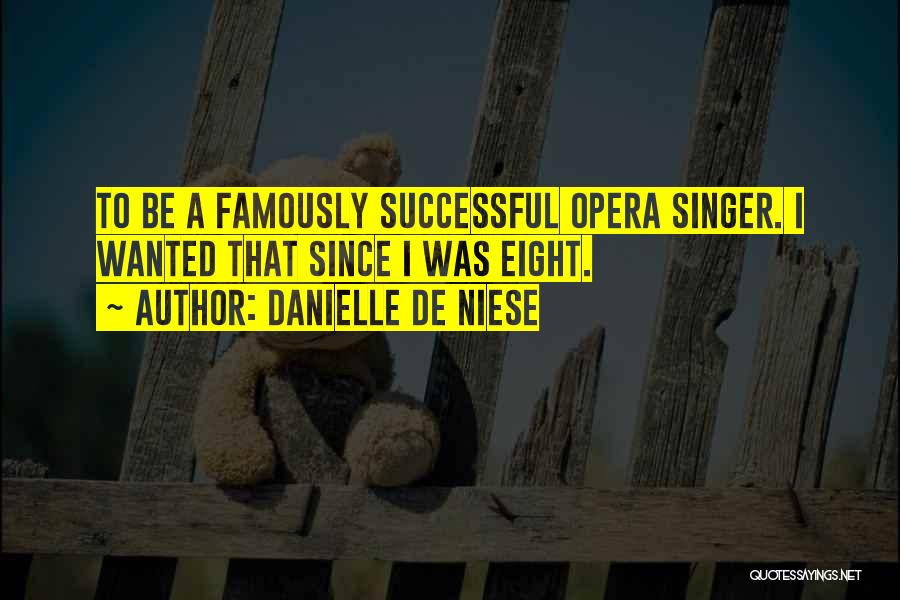 Danielle De Niese Quotes: To Be A Famously Successful Opera Singer. I Wanted That Since I Was Eight.