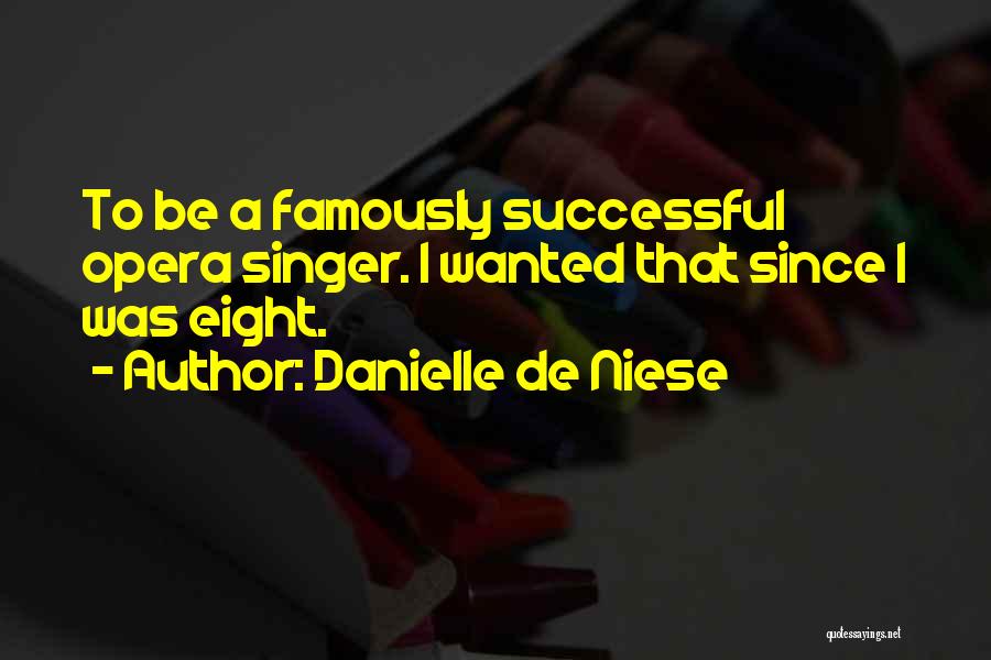 Danielle De Niese Quotes: To Be A Famously Successful Opera Singer. I Wanted That Since I Was Eight.