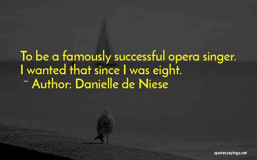 Danielle De Niese Quotes: To Be A Famously Successful Opera Singer. I Wanted That Since I Was Eight.