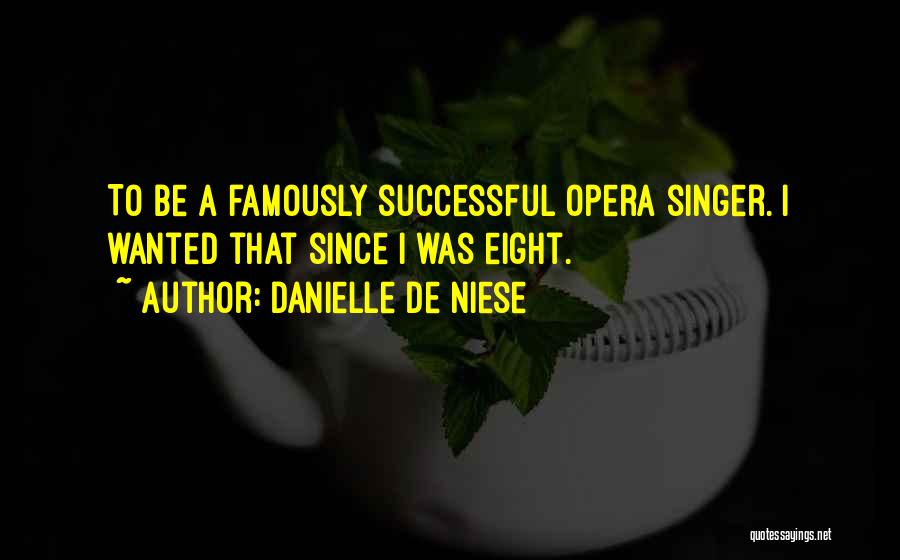 Danielle De Niese Quotes: To Be A Famously Successful Opera Singer. I Wanted That Since I Was Eight.