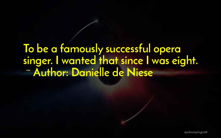 Danielle De Niese Quotes: To Be A Famously Successful Opera Singer. I Wanted That Since I Was Eight.