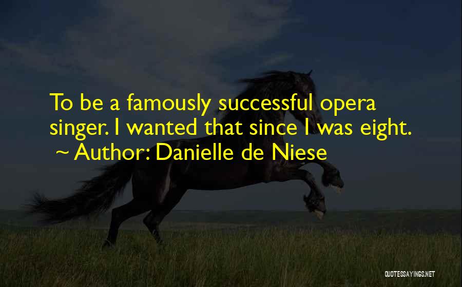 Danielle De Niese Quotes: To Be A Famously Successful Opera Singer. I Wanted That Since I Was Eight.