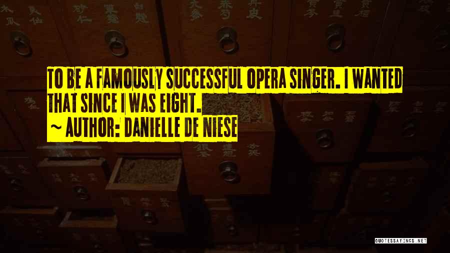 Danielle De Niese Quotes: To Be A Famously Successful Opera Singer. I Wanted That Since I Was Eight.