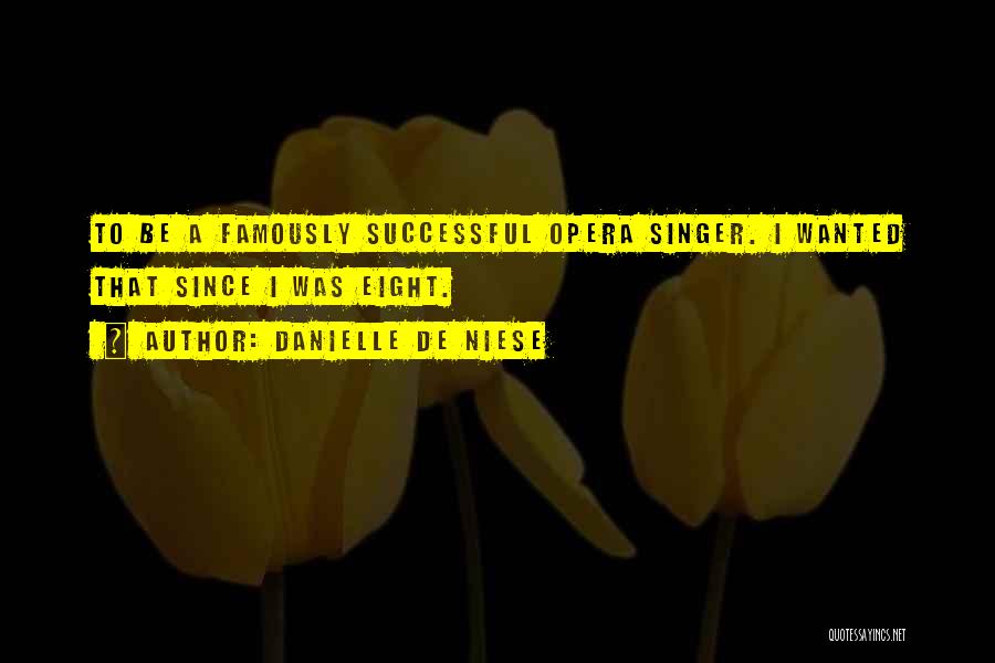 Danielle De Niese Quotes: To Be A Famously Successful Opera Singer. I Wanted That Since I Was Eight.