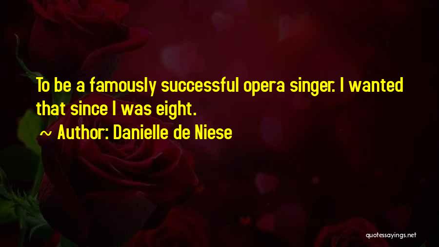 Danielle De Niese Quotes: To Be A Famously Successful Opera Singer. I Wanted That Since I Was Eight.