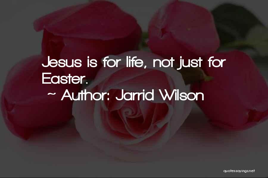 Jarrid Wilson Quotes: Jesus Is For Life, Not Just For Easter.