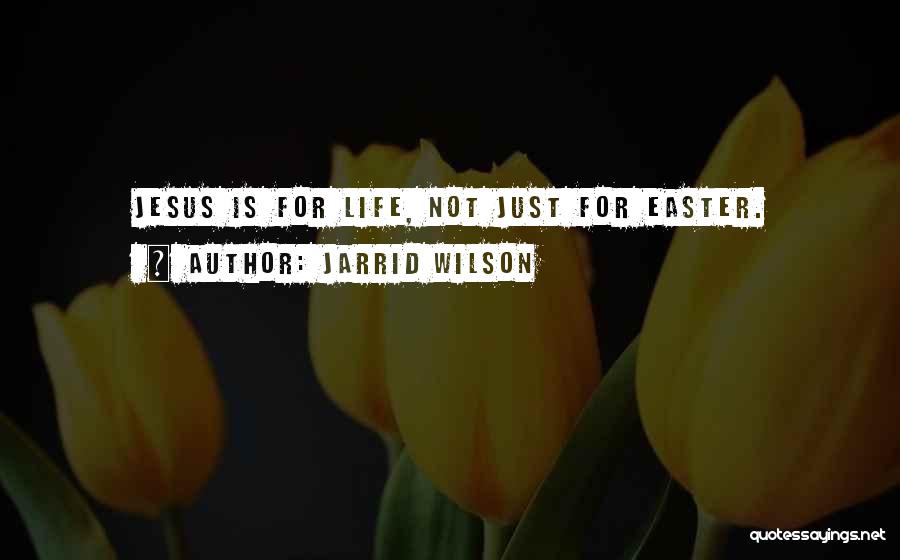 Jarrid Wilson Quotes: Jesus Is For Life, Not Just For Easter.