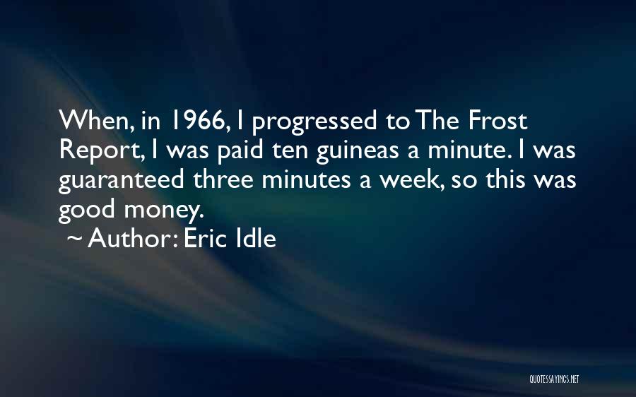 Eric Idle Quotes: When, In 1966, I Progressed To The Frost Report, I Was Paid Ten Guineas A Minute. I Was Guaranteed Three