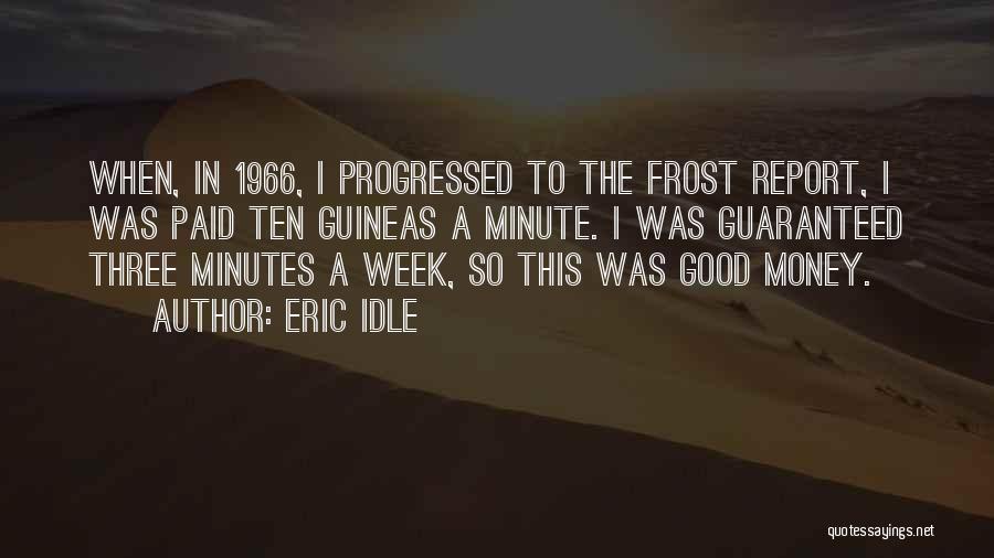 Eric Idle Quotes: When, In 1966, I Progressed To The Frost Report, I Was Paid Ten Guineas A Minute. I Was Guaranteed Three