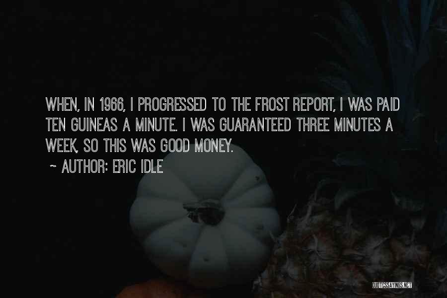 Eric Idle Quotes: When, In 1966, I Progressed To The Frost Report, I Was Paid Ten Guineas A Minute. I Was Guaranteed Three