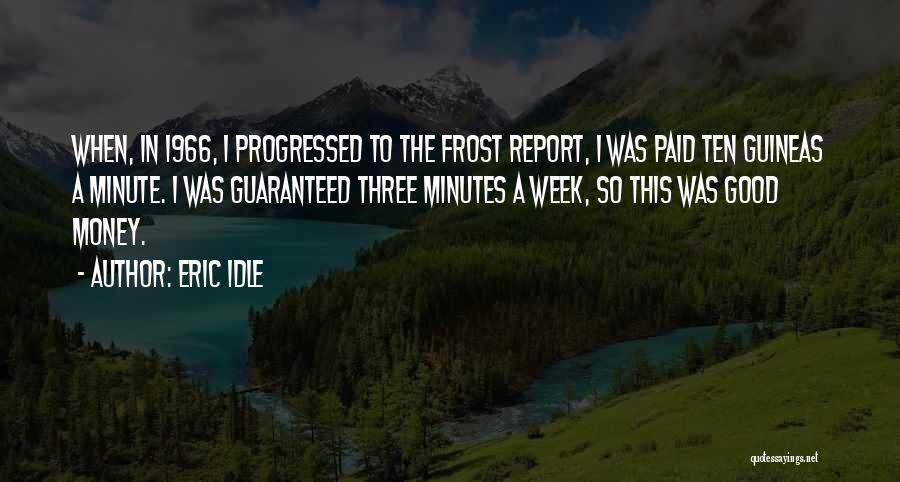 Eric Idle Quotes: When, In 1966, I Progressed To The Frost Report, I Was Paid Ten Guineas A Minute. I Was Guaranteed Three