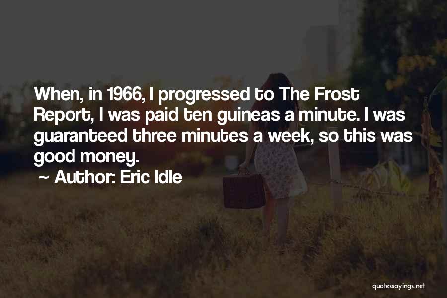 Eric Idle Quotes: When, In 1966, I Progressed To The Frost Report, I Was Paid Ten Guineas A Minute. I Was Guaranteed Three