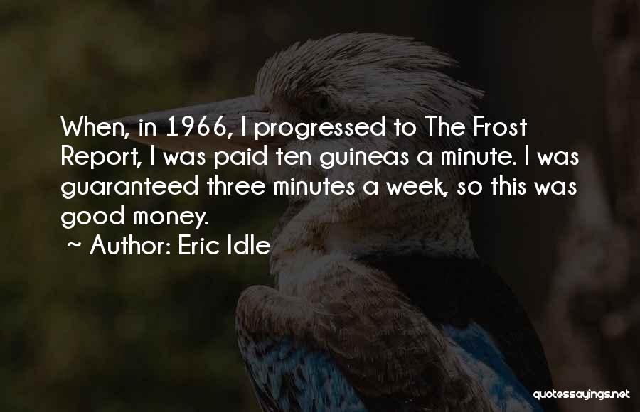 Eric Idle Quotes: When, In 1966, I Progressed To The Frost Report, I Was Paid Ten Guineas A Minute. I Was Guaranteed Three