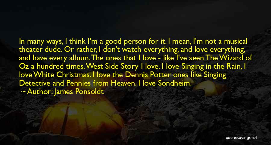 James Ponsoldt Quotes: In Many Ways, I Think I'm A Good Person For It. I Mean, I'm Not A Musical Theater Dude. Or