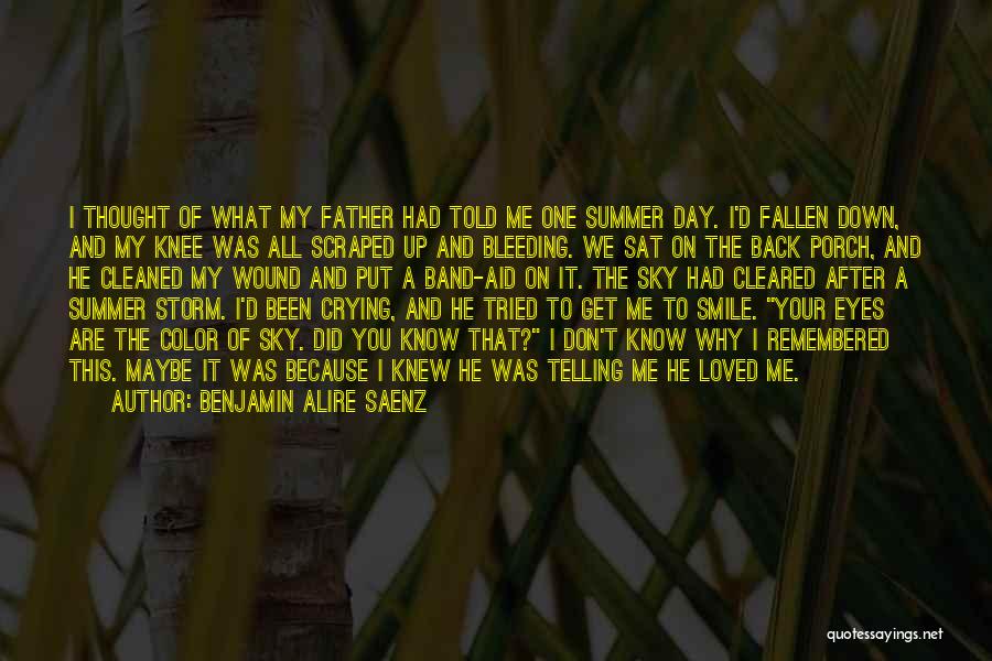 Benjamin Alire Saenz Quotes: I Thought Of What My Father Had Told Me One Summer Day. I'd Fallen Down, And My Knee Was All