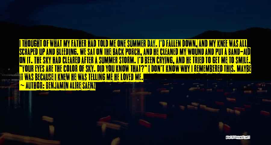 Benjamin Alire Saenz Quotes: I Thought Of What My Father Had Told Me One Summer Day. I'd Fallen Down, And My Knee Was All