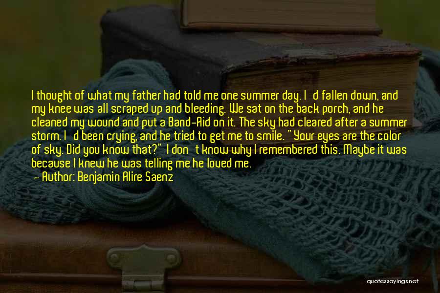 Benjamin Alire Saenz Quotes: I Thought Of What My Father Had Told Me One Summer Day. I'd Fallen Down, And My Knee Was All