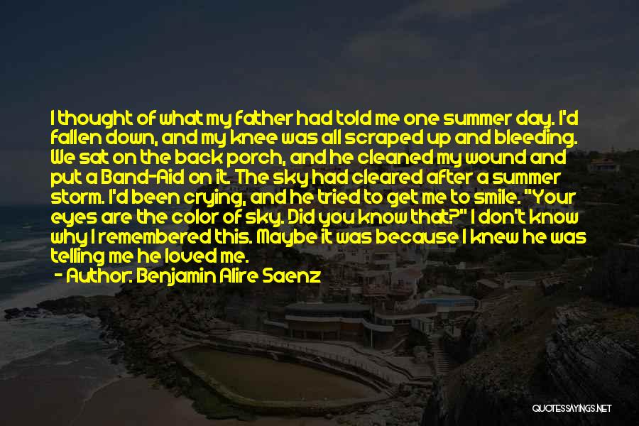 Benjamin Alire Saenz Quotes: I Thought Of What My Father Had Told Me One Summer Day. I'd Fallen Down, And My Knee Was All