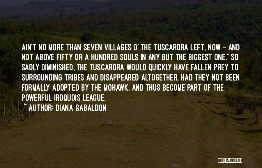 Diana Gabaldon Quotes: Ain't No More Than Seven Villages O' The Tuscarora Left, Now - And Not Above Fifty Or A Hundred Souls