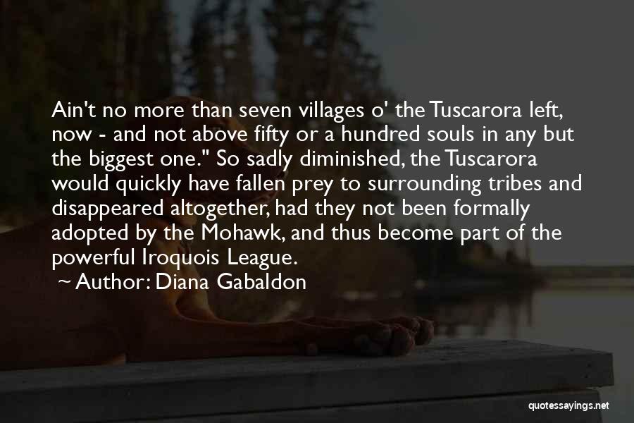 Diana Gabaldon Quotes: Ain't No More Than Seven Villages O' The Tuscarora Left, Now - And Not Above Fifty Or A Hundred Souls