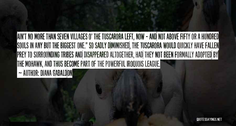 Diana Gabaldon Quotes: Ain't No More Than Seven Villages O' The Tuscarora Left, Now - And Not Above Fifty Or A Hundred Souls