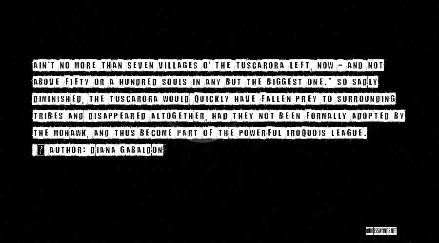 Diana Gabaldon Quotes: Ain't No More Than Seven Villages O' The Tuscarora Left, Now - And Not Above Fifty Or A Hundred Souls
