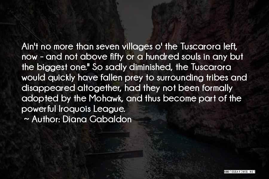 Diana Gabaldon Quotes: Ain't No More Than Seven Villages O' The Tuscarora Left, Now - And Not Above Fifty Or A Hundred Souls