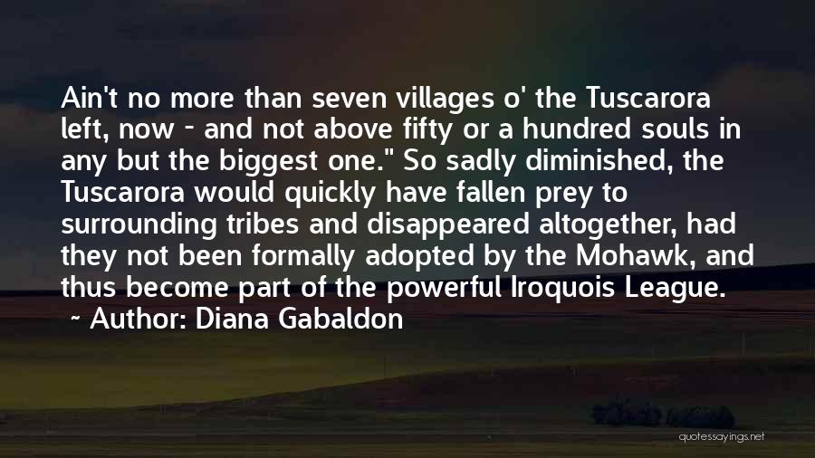 Diana Gabaldon Quotes: Ain't No More Than Seven Villages O' The Tuscarora Left, Now - And Not Above Fifty Or A Hundred Souls