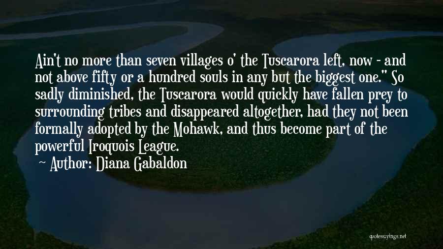 Diana Gabaldon Quotes: Ain't No More Than Seven Villages O' The Tuscarora Left, Now - And Not Above Fifty Or A Hundred Souls