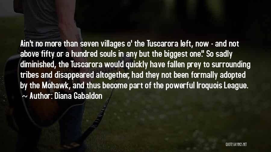 Diana Gabaldon Quotes: Ain't No More Than Seven Villages O' The Tuscarora Left, Now - And Not Above Fifty Or A Hundred Souls